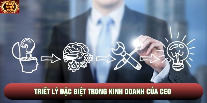 Triết lý đặc biệt trong kinh doanh của CEO Triết lý đặc biệt trong kinh doanh của CEO
