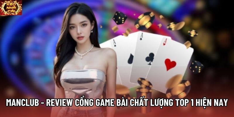 Manclub - Review Cổng Game Bài Chất Lượng Top 1 Hiện Nay