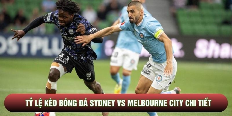 Tỷ lệ kèo bóng đá Sydney vs Melbourne City chi tiết Tỷ lệ kèo bóng đá Sydney vs Melbourne City chi tiết